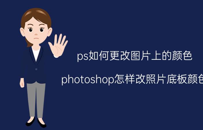 ps如何更改图片上的颜色 photoshop怎样改照片底板颜色？